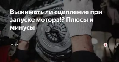 Нужно ли выжимать сцепление при запуске двигателя?