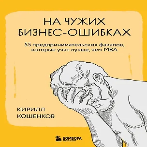 На чужих бизнес-ошибках. 55 предпринимательских факапов, которые учат лучше, чем МБА (Где дешевле?)