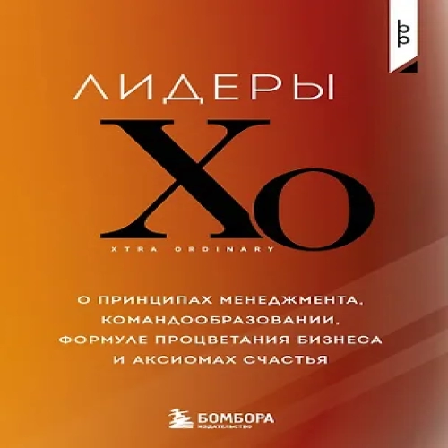 Лидеры ХО. О принципах менеджмента, командообразовании, формуле процветания бизнеса и аксиомах счастья (Где дешевле?)