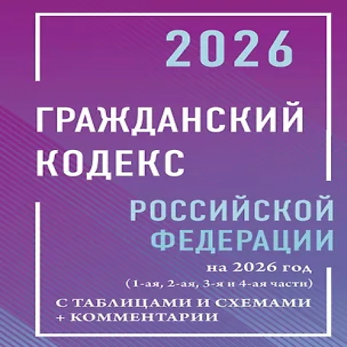 Гражданский кодекс Российской Федерации на 2026 год с таблицами и схемами + комментарии (1-ая, 2-ая, 3-я и 4-ая части) (Где дешевле?)