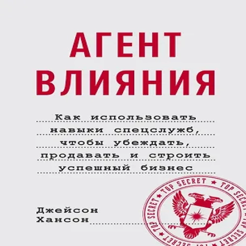 Агент влияния. Как использовать навыки спецслужб, чтобы убеждать, продавать и строить успешный бизне (Где дешевле?)