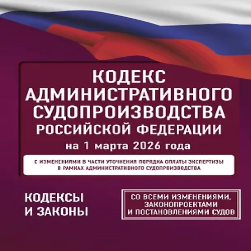 Кодекс административного судопроизводства Российской Федерации на 1 марта 2026 года. Со всеми изменениями, законопроектами и постановлениями судов (Где дешевле?)