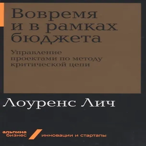 Вовремя и в рамках бюджета. Управление проектами по методу критической цепи (Где дешевле?)