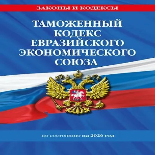 Таможенный кодекс Евразийского экономического союза по сост. на 2026 / ТКЕЭС (Где дешевле?)
